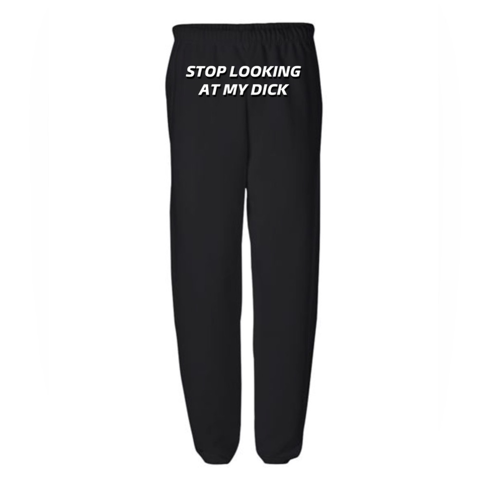 Stop looking at my dick sweatpants